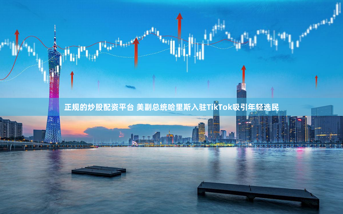 正规的炒股配资平台 美副总统哈里斯入驻TikTok吸引年轻选民