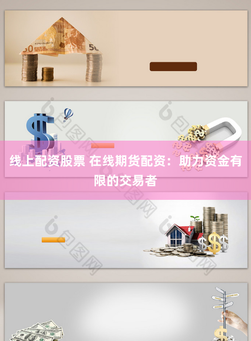 线上配资股票 在线期货配资：助力资金有限的交易者